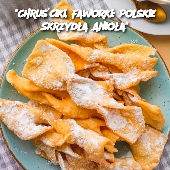 "Chruściki, Faworki: Polskie Skrzydła Anioła"