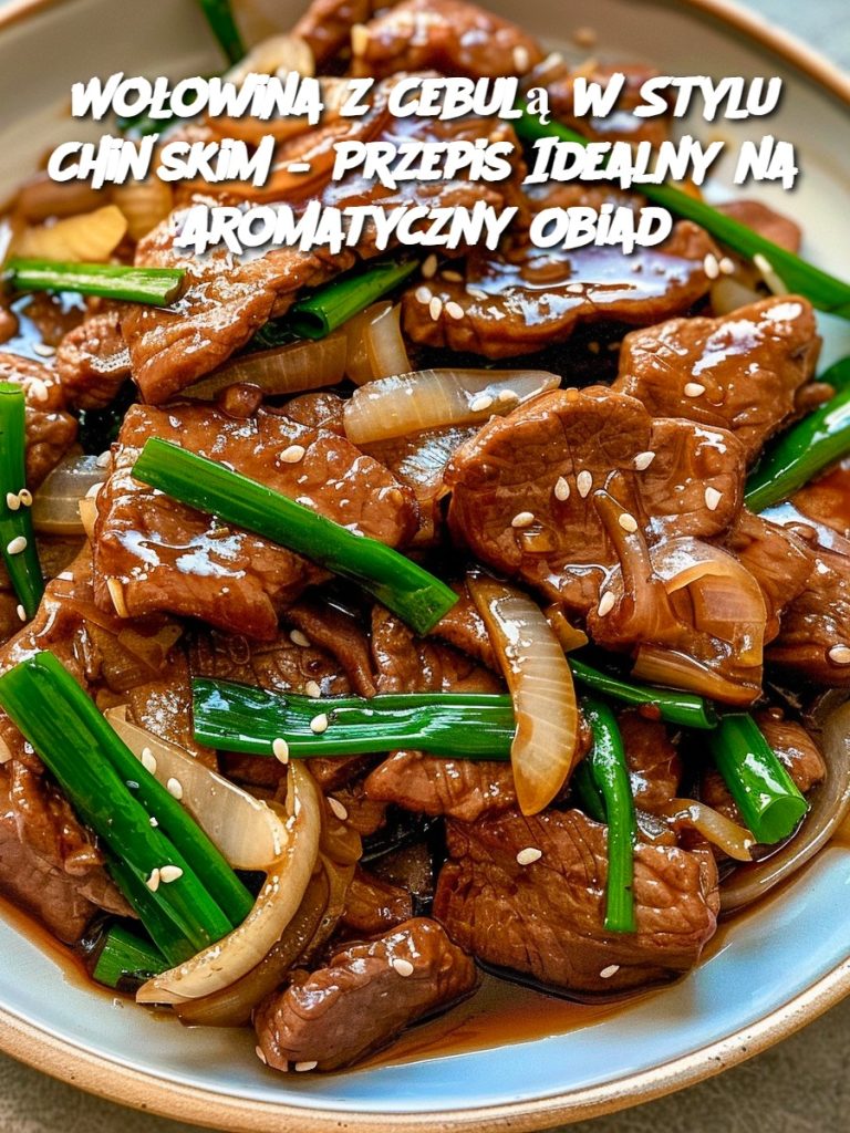 Wołowina z Cebulą w Stylu Chińskim – Przepis Idealny na Aromatyczny Obiad