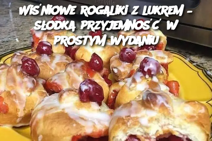 Wiśniowe rogaliki z lukrem – słodka przyjemność w prostym wydaniu