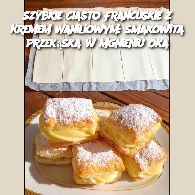 Szybkie Ciasto Francuskie z Kremem Waniliowym: Smakowita Przekąska w Mgnieniu Oka