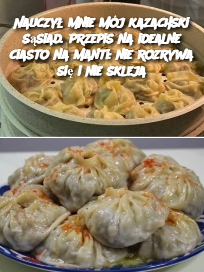 Nauczył mnie mój kazachski sąsiad. Przepis na idealne ciasto na manti: nie rozrywa się i nie skleja