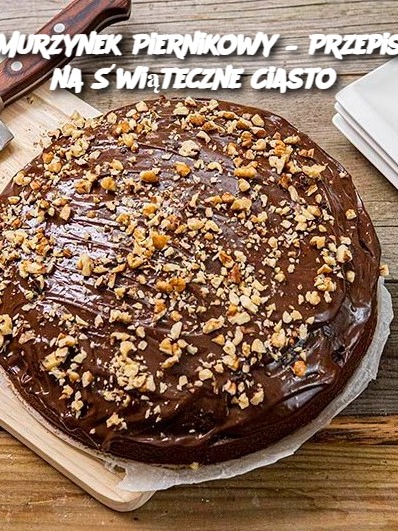 Murzynek Piernikowy – Przepis na Świąteczne Ciasto