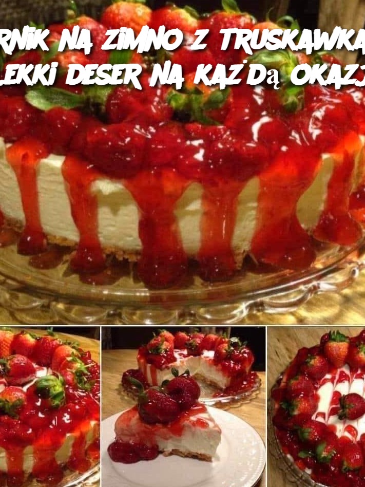 Sernik na zimno z truskawkami – Lekki deser na każdą okazję