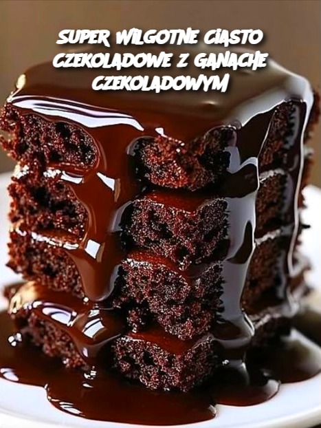 Super Wilgotne Ciasto Czekoladowe z Ganache Czekoladowym