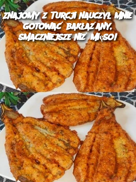 Znajomy z Turcji nauczył mnie gotować bakłażany, smaczniejsze niż mięso!